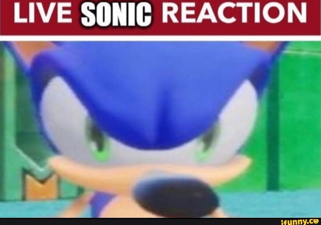 LIVE SONIC REACTION - iFunny