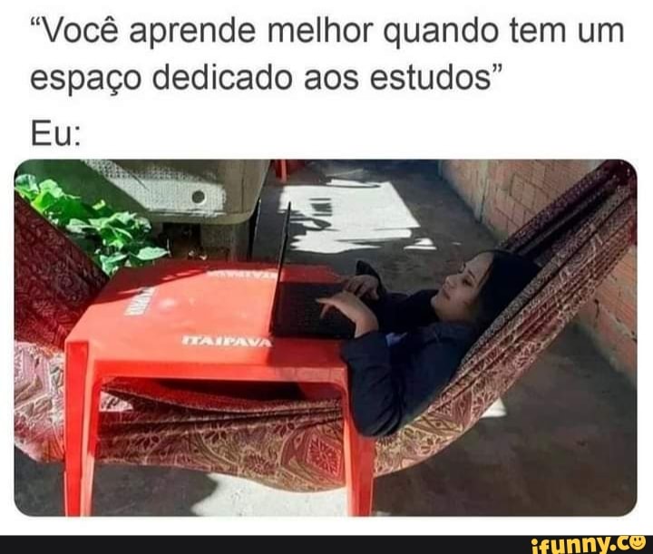 "Você aprende melhor quando tem um espaço dedicado aos estudos"
Eu: