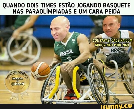 QUANDO DOIS TIMES ESTÃO JOGANDO BASQUETE
NAS PARAOLIMPIADAS E UM CARA PEIDA