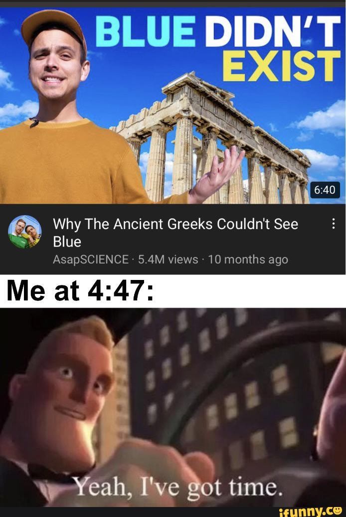 Blue Exist Why The Ancient Greeks Couldn T See Blue Science 5 4m Views 10 Months Ago At Yeah Blue Exist Why The Ancient Greeks Couldn T See Blue Science 5 4m Views 10 Months Ago At Yeah