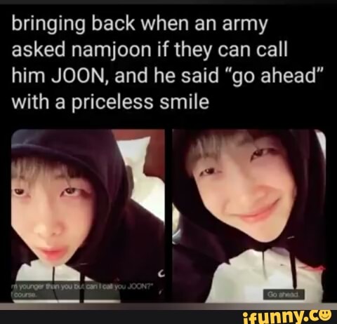 bringing back when an army asked namjoon if they can call him JOON, and he said "go ahead" with a priceless smile