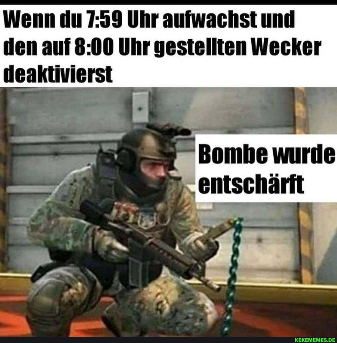 Wenn du Uhr aufwachst und den auf Uhr gestellten Wecker deaktivierst
Bombe wurde entschärft