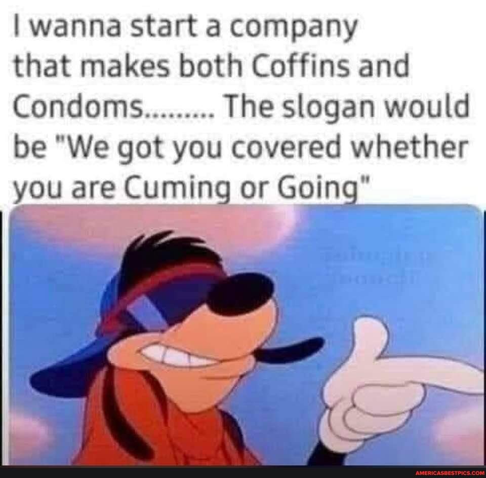 I wanna start a company
that makes both Coffins and
Condom.......... The slogan would be "We got you covered whether you are Cuming or Going"