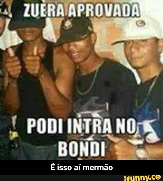 BONDI
É isso aí mermão - É isso aí mermão