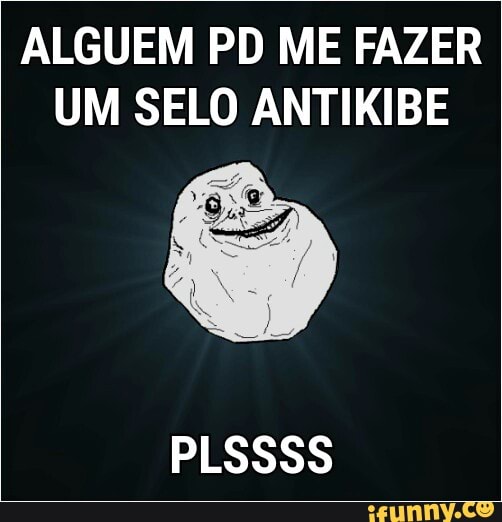 ALGUEM PD ME FAZER
UM SELO ANTIKIBE