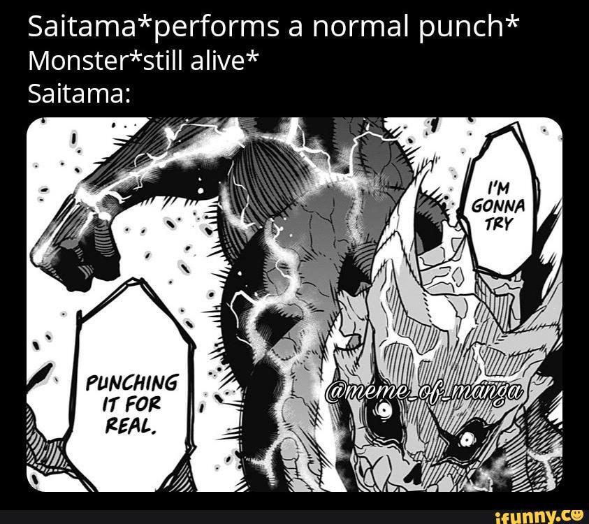 Performs Saitama* a normal punch* Monster*still alive* Saitama ...