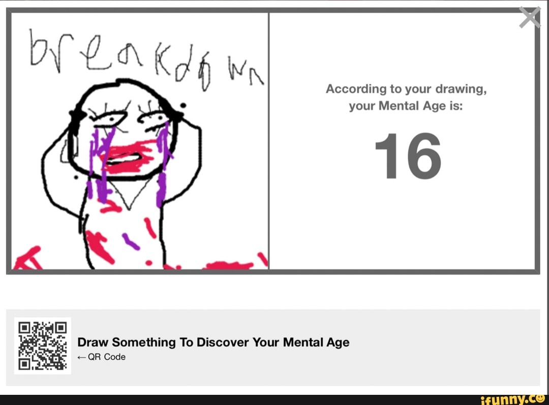 According to your drawing, your Mental Age is Draw Something To