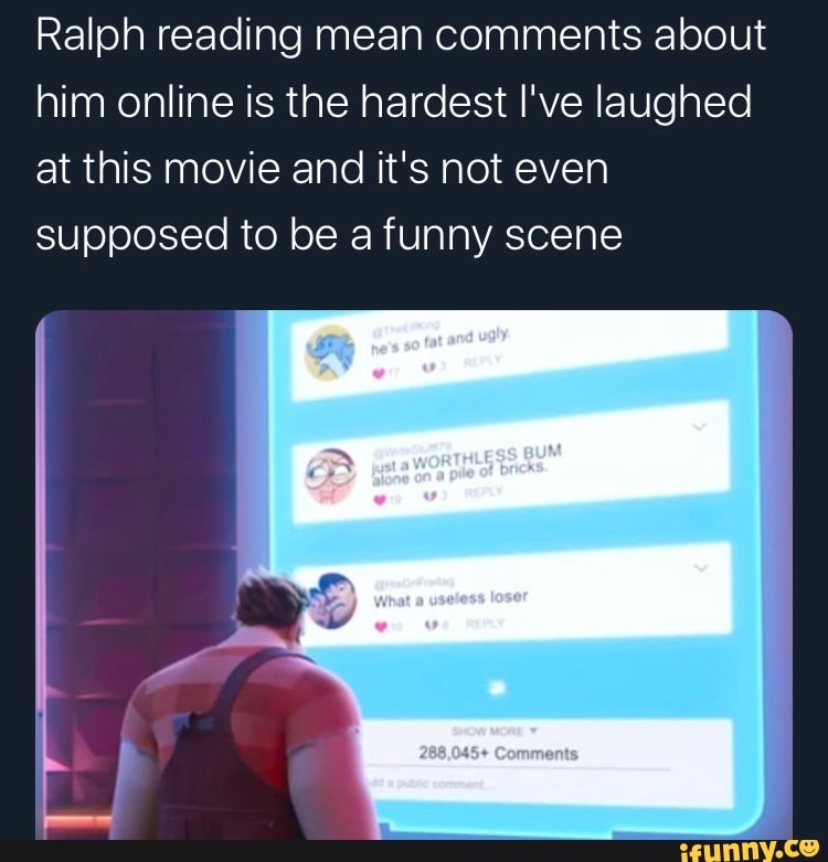 Ralph reading mean comments about him online is the hardest I've