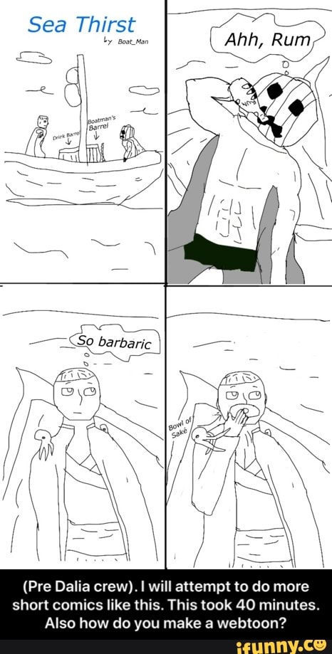 (Pre Dalia crew). I will attempt to do more
short comics like this. This took 40 minutes.
Also how do you make a webtoon? - (Pre Dalia crew). I will attempt to do more short comics like this. This took 40 minutes. Also how do you make a webtoon?