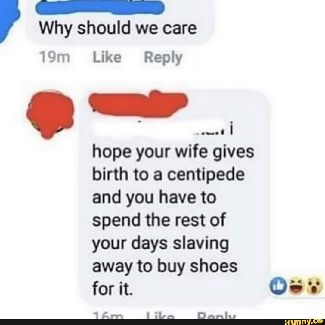 Why should we care
Like Reply
hope your wife gives birth to a centipede and you have to spend the rest of your days slaving away to buy shoes
for it.
liba