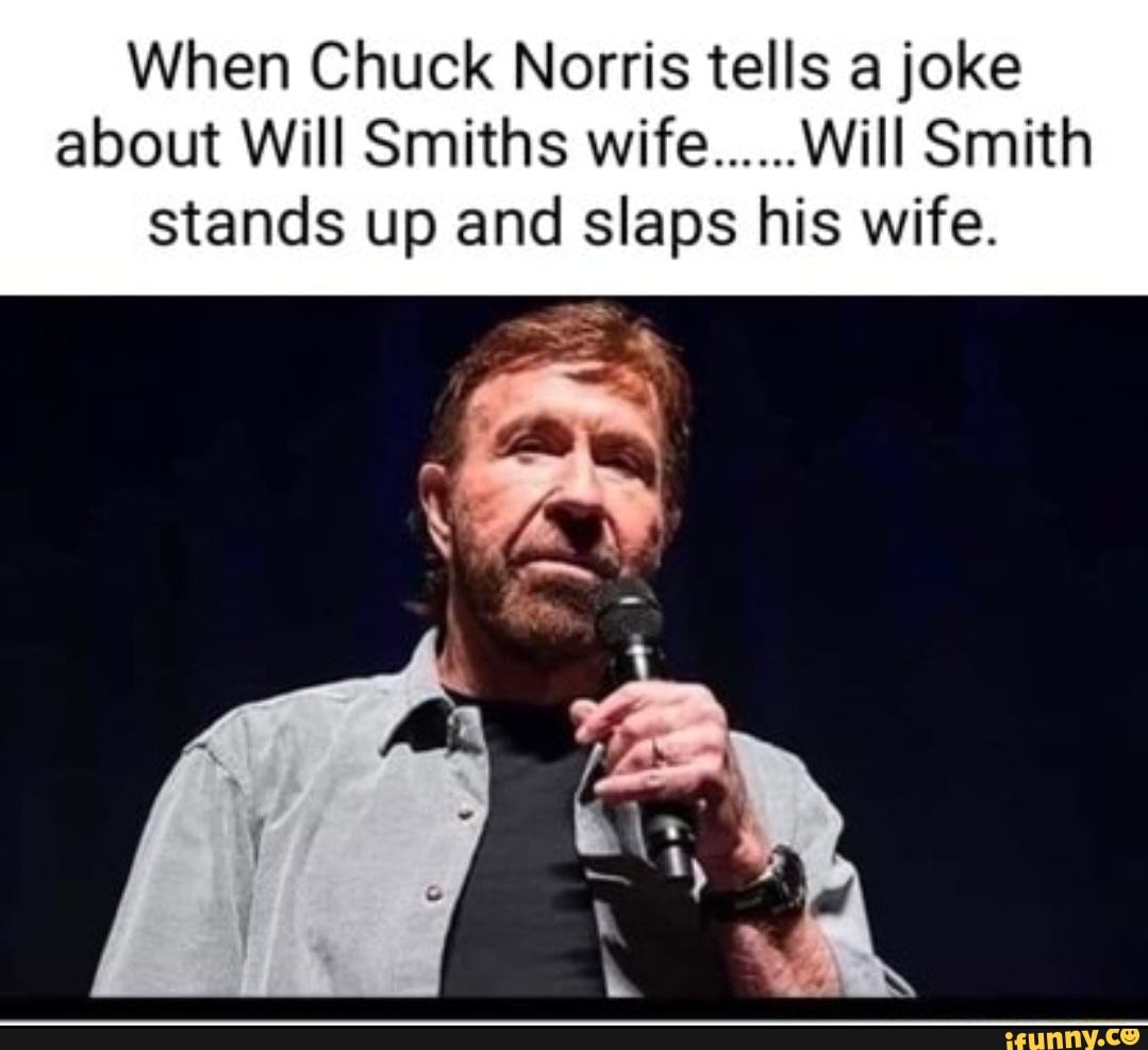 When Chuck Norris tells a joke about Will Smiths wife...... Will Smith