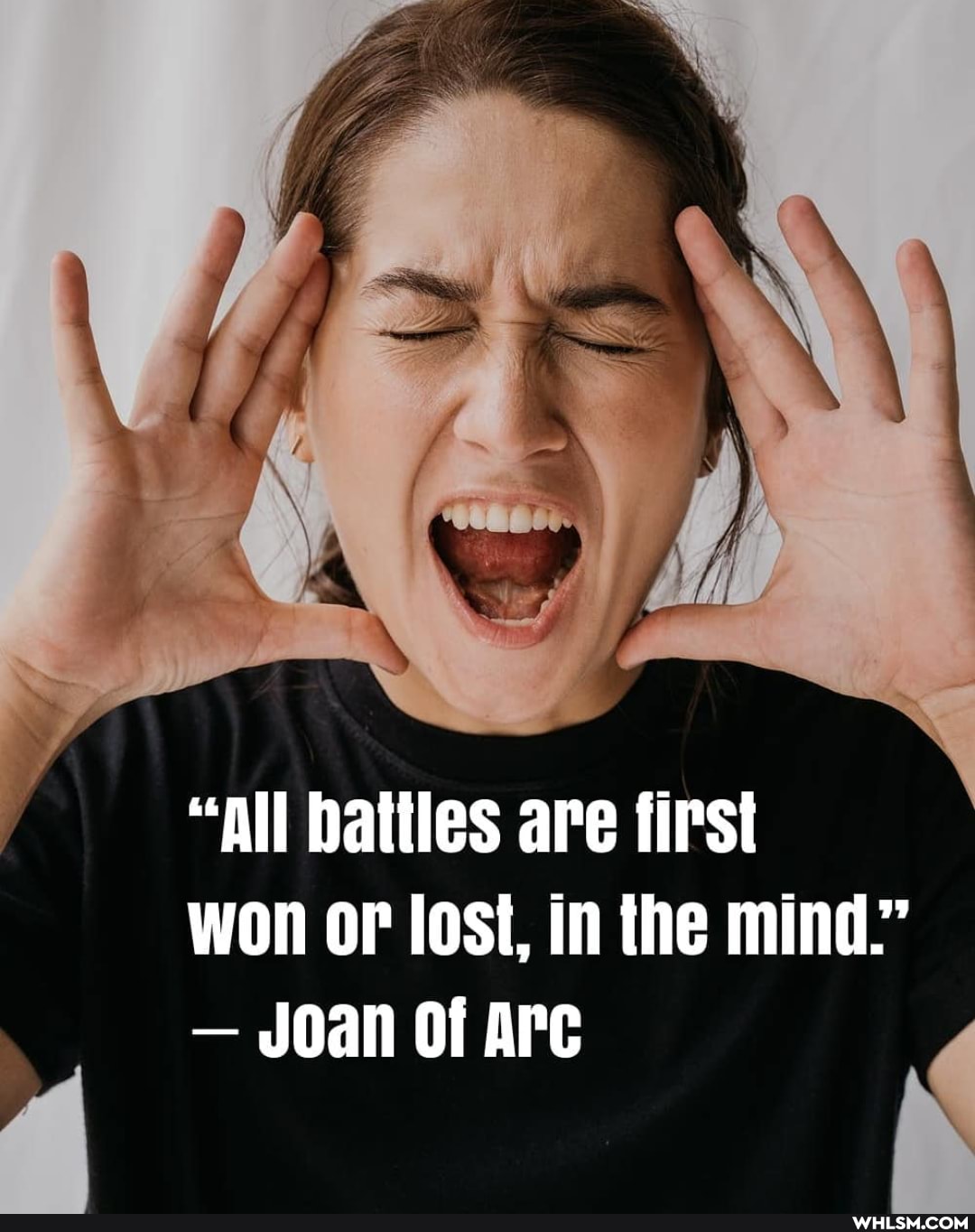 "All Dattles are first won or lost, in the mind."
- Joan Of Arc