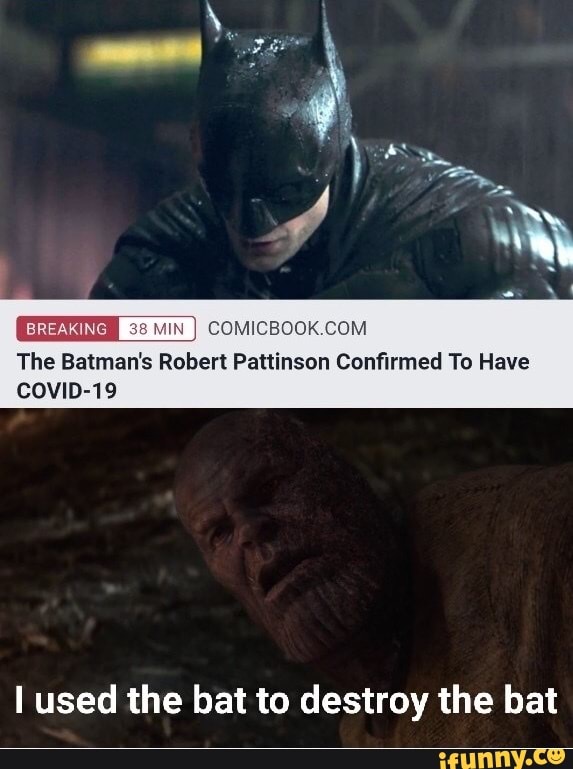 38 MIN The Batman's Robert Pattinson Confirmed To Have
COVID-19
used the bat to destroy the bat