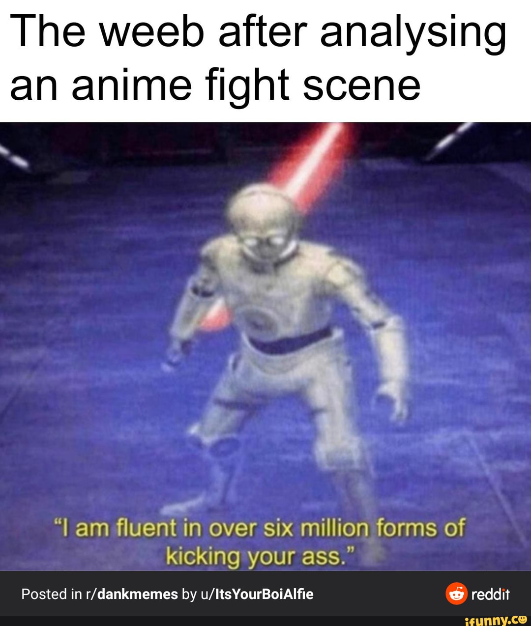 The Weeb After Analysing An Anime Fight Scene I Am Fluent In Over Six Million Forms Of Kicking Your Ass Posted In R Dankmemes By U Itsyourboialfie Reddit Ifunny