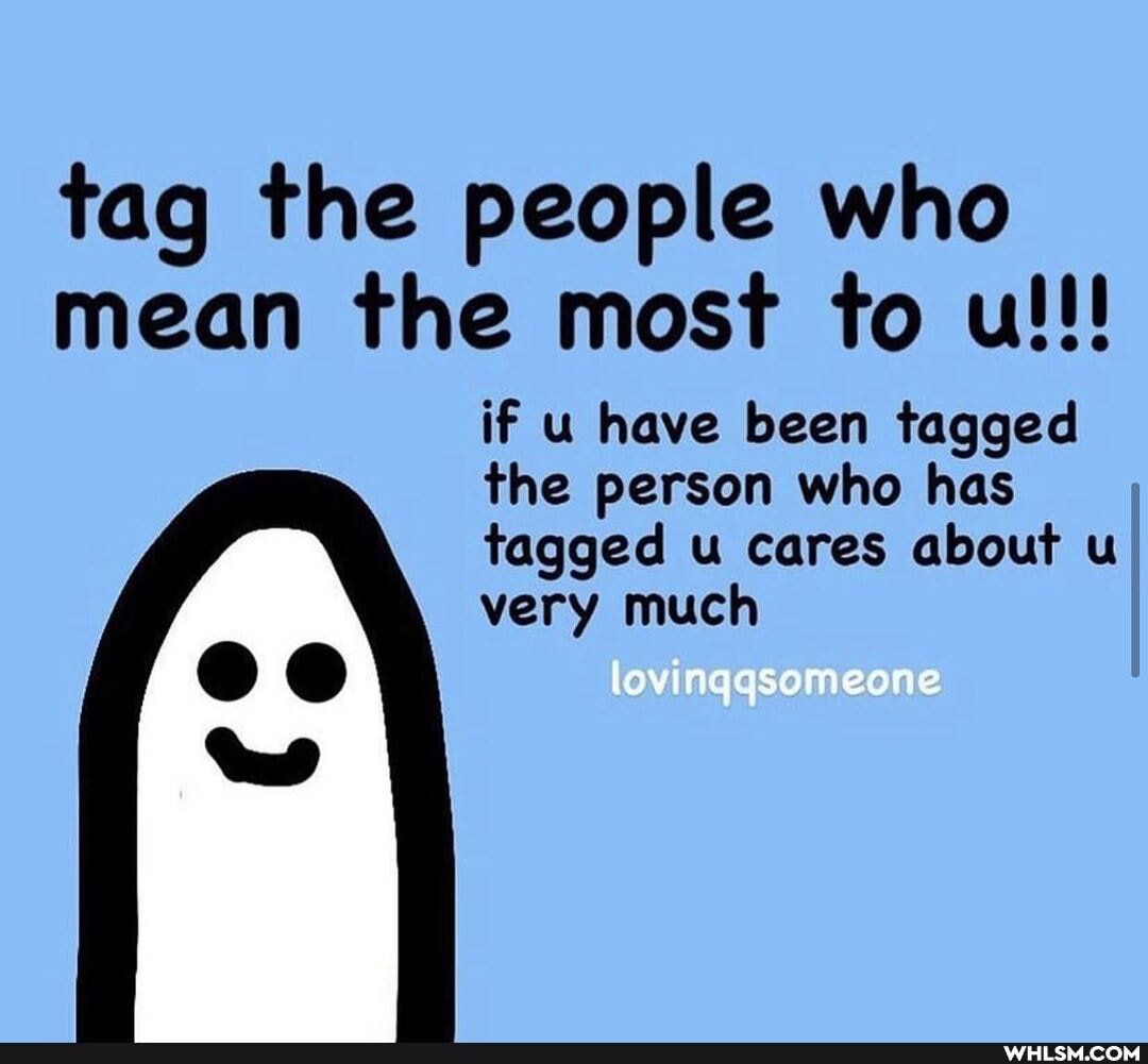 tag the people who mean the most to u!!!
if u have been tagged the person who has tagged u cares about u very much