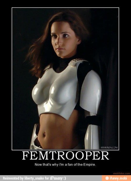 FEMTROOPER I.
Now that's why Im a fan of the Empire.