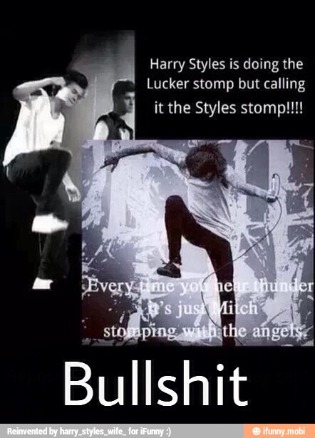 Harry Styles is doing the
Lucker stomp but calling
it the Styles stomp!!!
sto
Bullshit
