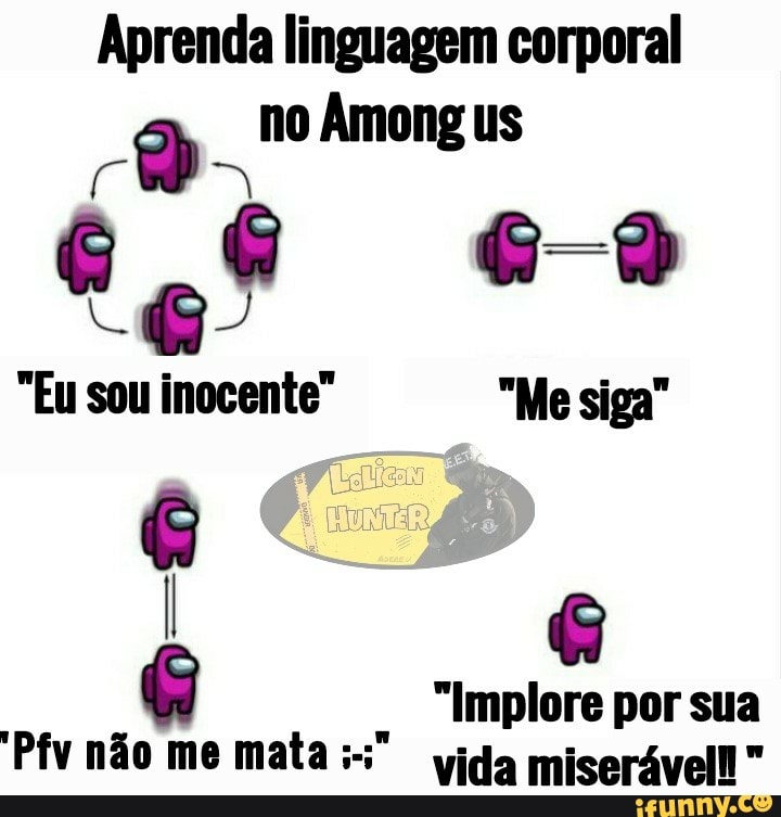 Aprenda linguagem corporal no Among us
"Eu sou inocente" "Me siga"
"Implore por sua
Pfv não me mata vida miserável"