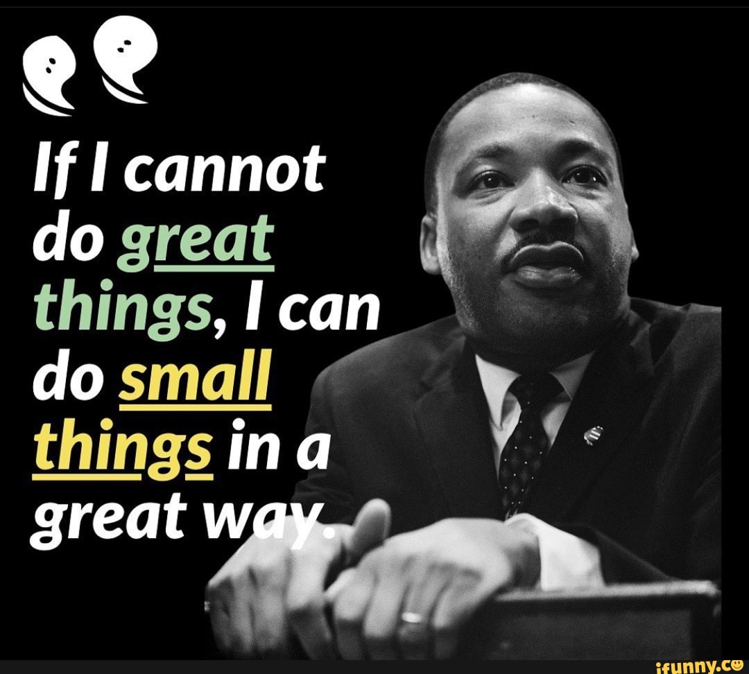 If cannot do great things, I can do small things ina great - iFunny