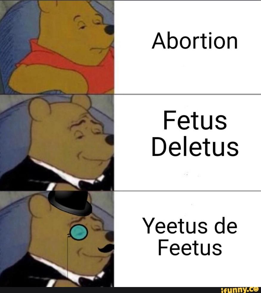 Abortion Fetus Deletus Yeetus De Feetus Ifunny
