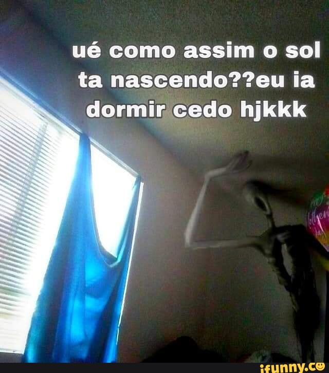 ué como assim o sol ta ia dormir cedo hjkkk