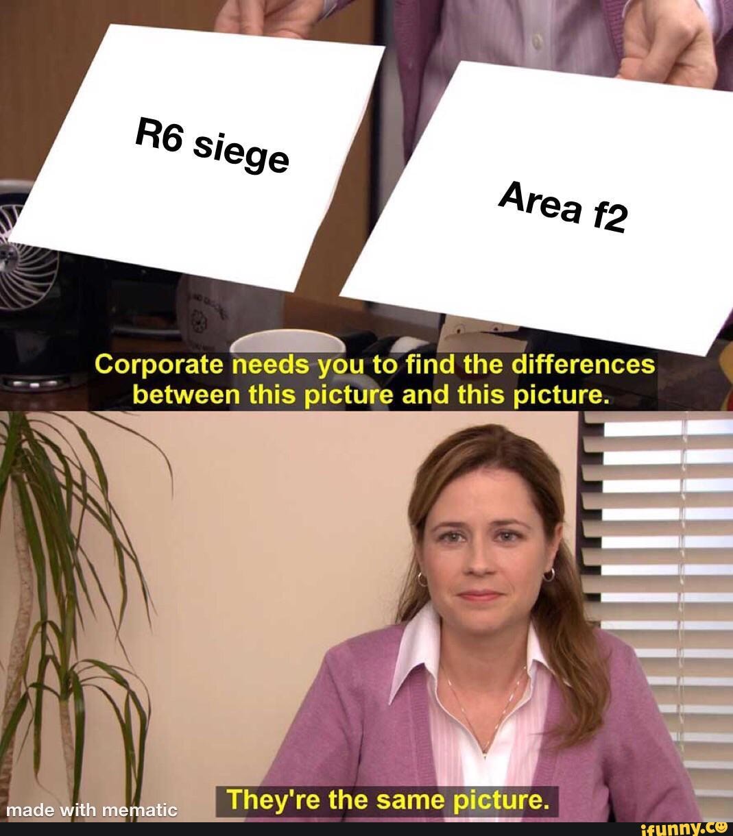 Siege A rea fo
Corporate needs you to find the differences between this picture and this picture.