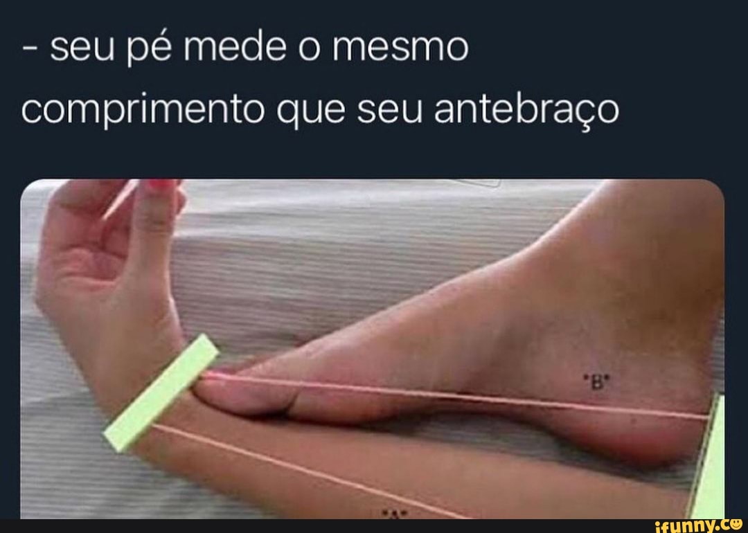 seu pé mede o mesmo comprimento que seu antebraço
