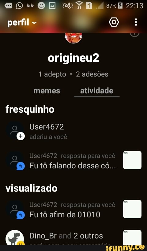 a Dino_Br 2 outros
visualizado
O Eut6 afim de 01010
a