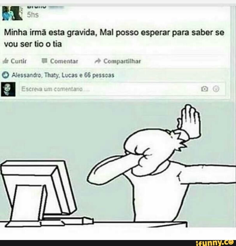 Minha irmã esta gravida, Mal posso esperar para saber se
vou ser tio o tia
de
Conir B Comentar A
Compartilhar
Alessandro, Thaty, Lucas e
66 pessoas
y