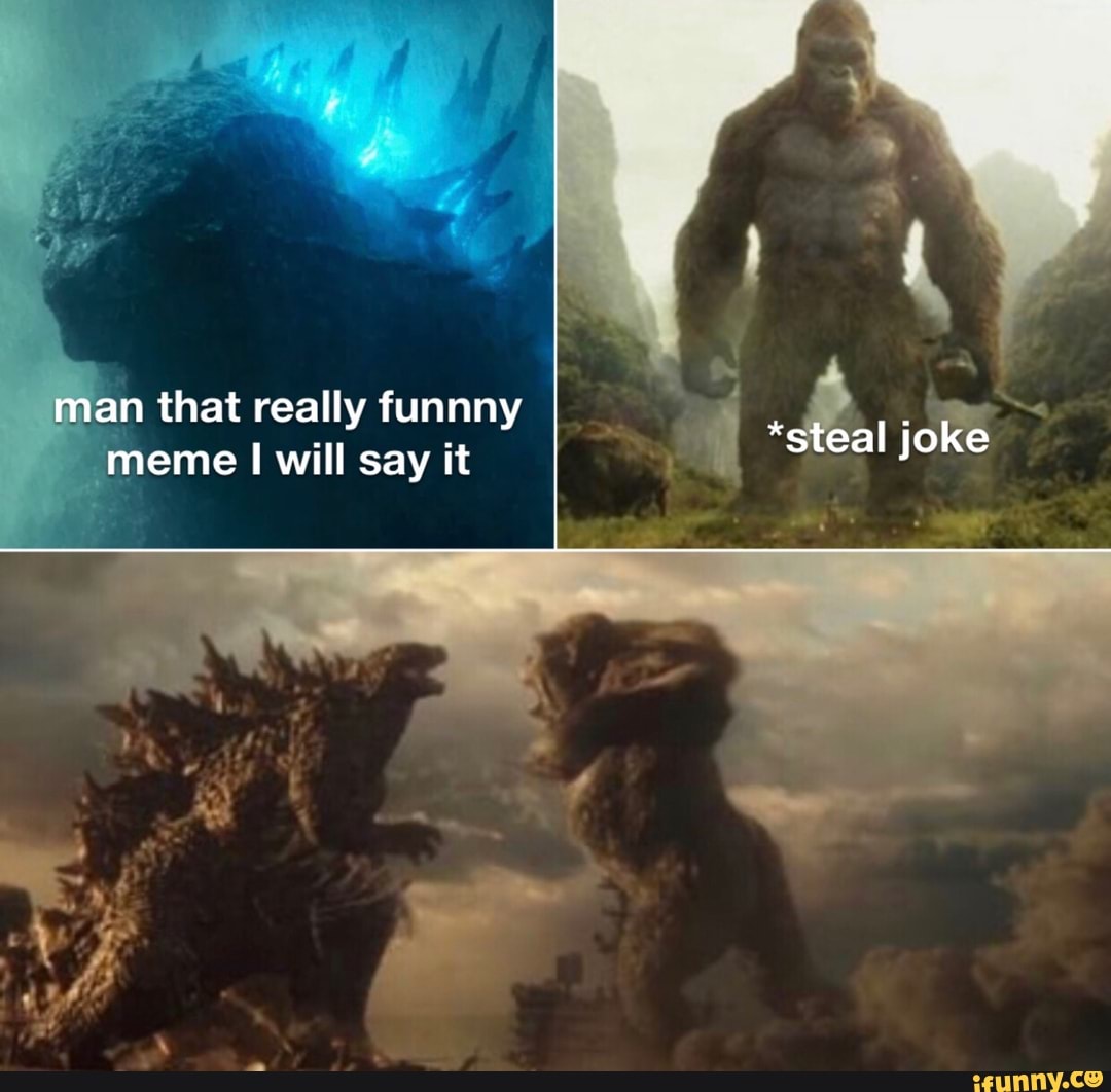 man that really funnny meme will say it
*steal joke