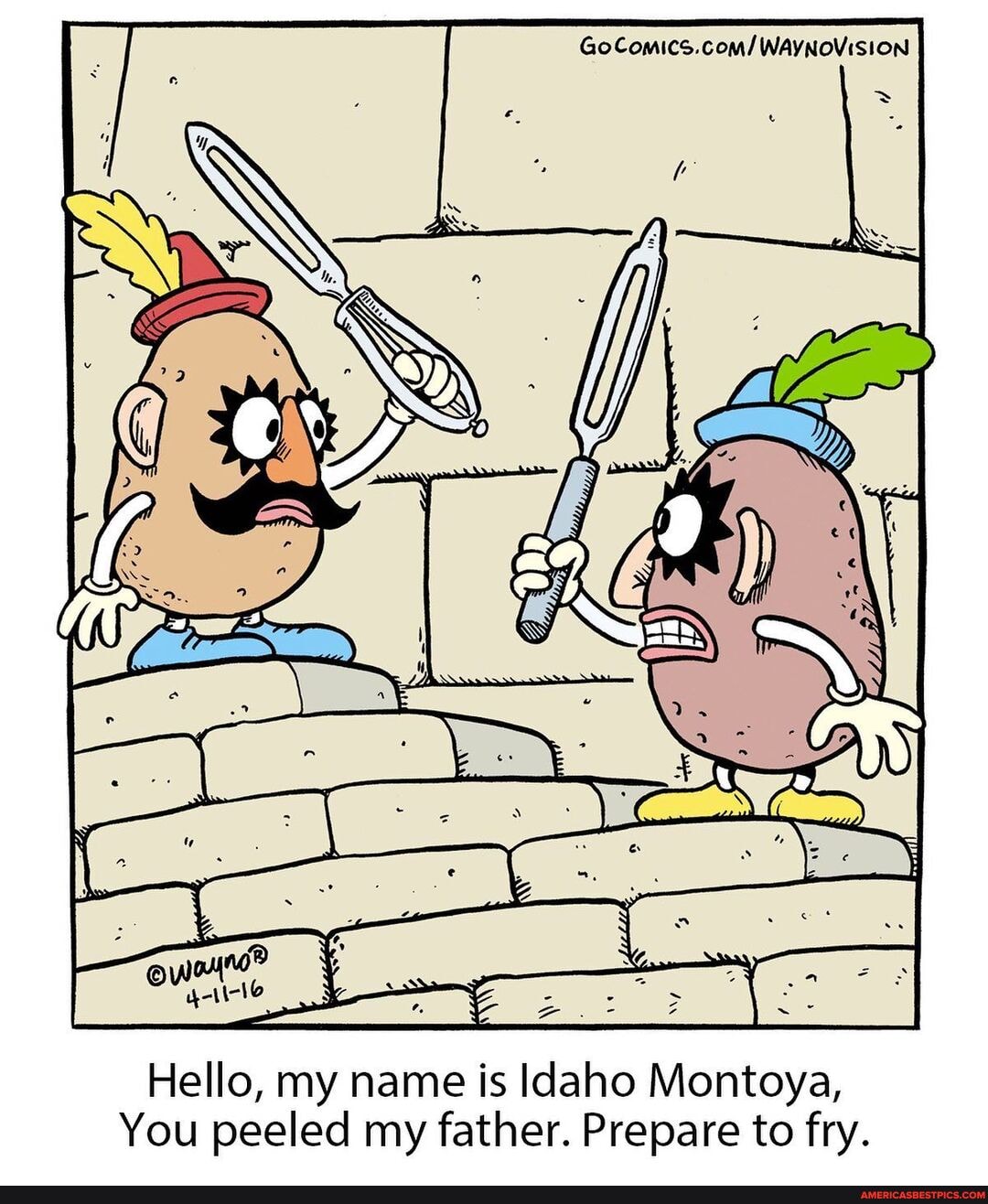 WAYNOVISION
Hello, my name is Idaho Montoya,
You peeled my father. Prepare to fry.