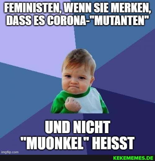 FEMINISTEN, WENN SIE MERKEN,
DASS ES
UND NICHT
"MIONKEL" HEISST