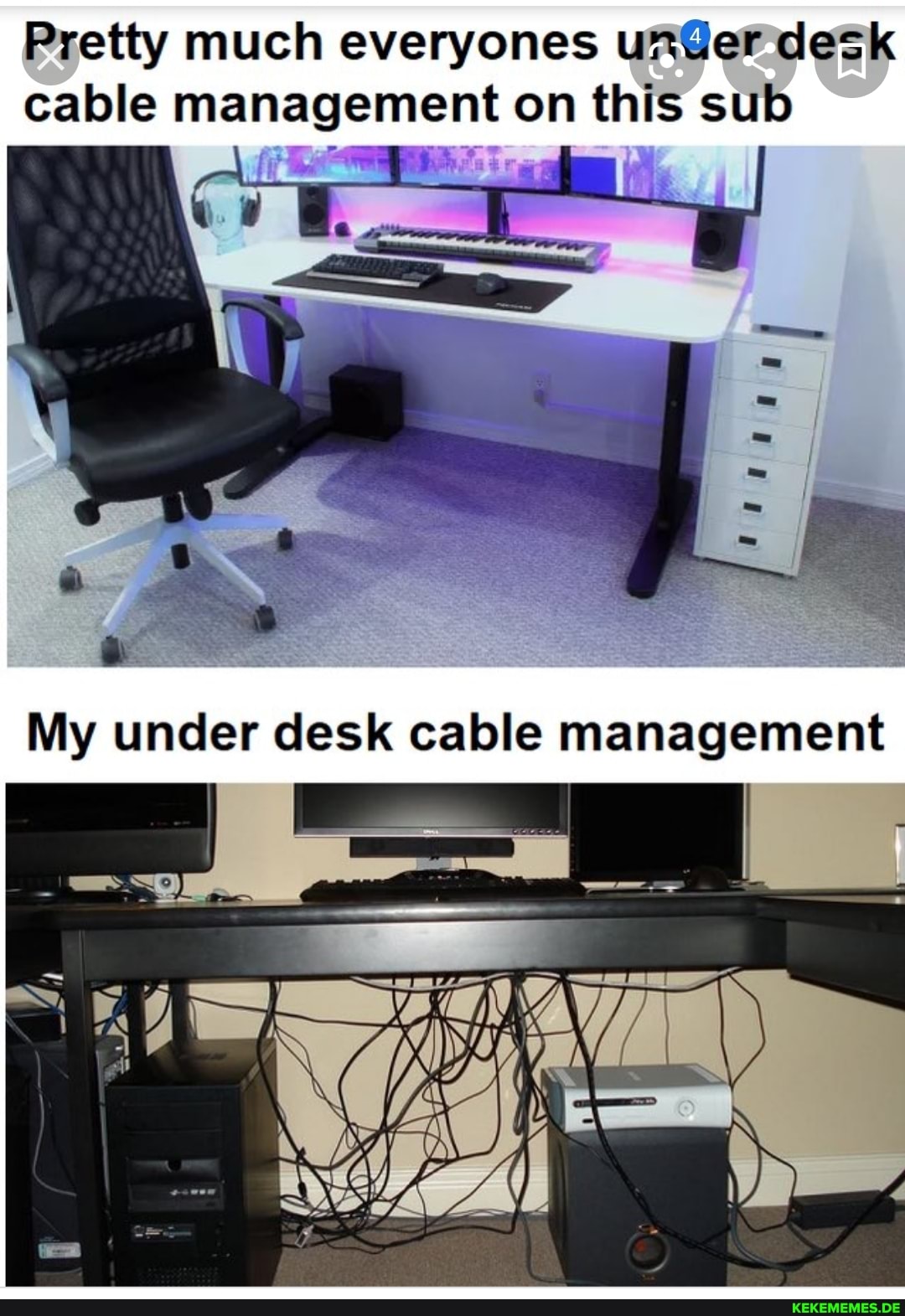 Pretty much everyones desk
cable management on th sub
My under desk cable management
