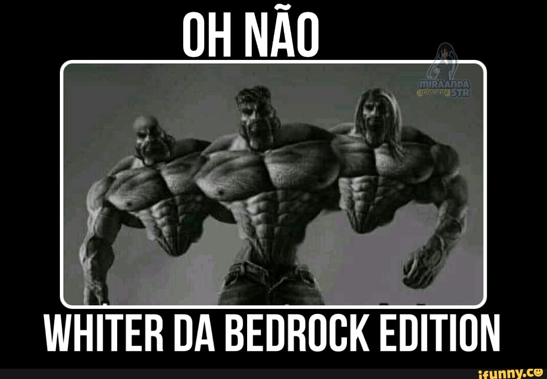 OH NAO
WHITER DA BEDROCK EDITION