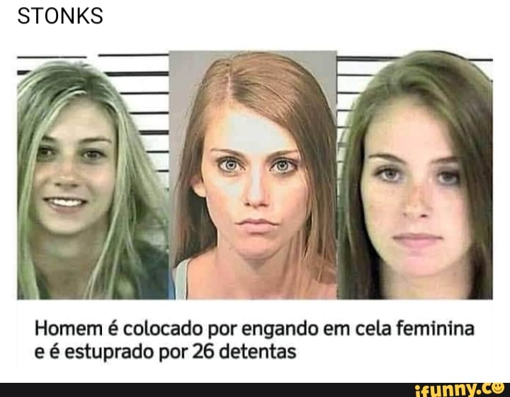 STONKS
Homem é colocado por engando em cela feminina e é estuprado por 26 detentas