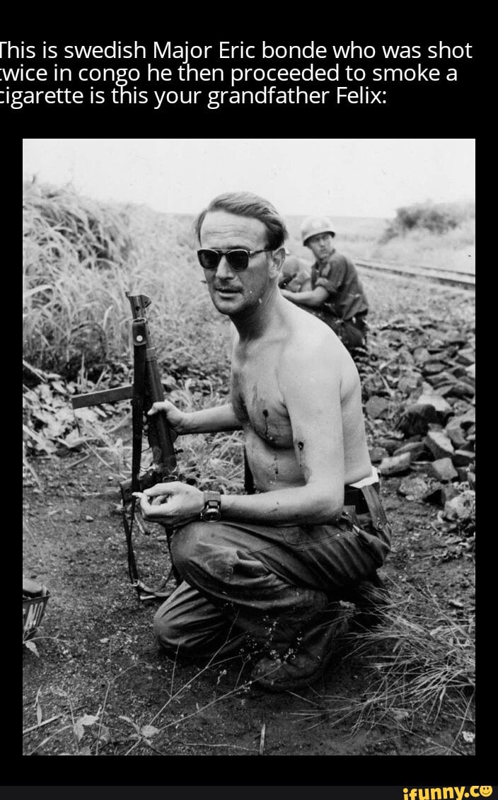 This is swedish Major Eric bonde who was shot wice in congo he then proceed...