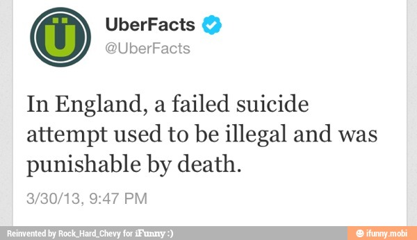 In England, a failed suicide
attempt used to be illegal and was
punishable by death.
IRA KC Ra TA
