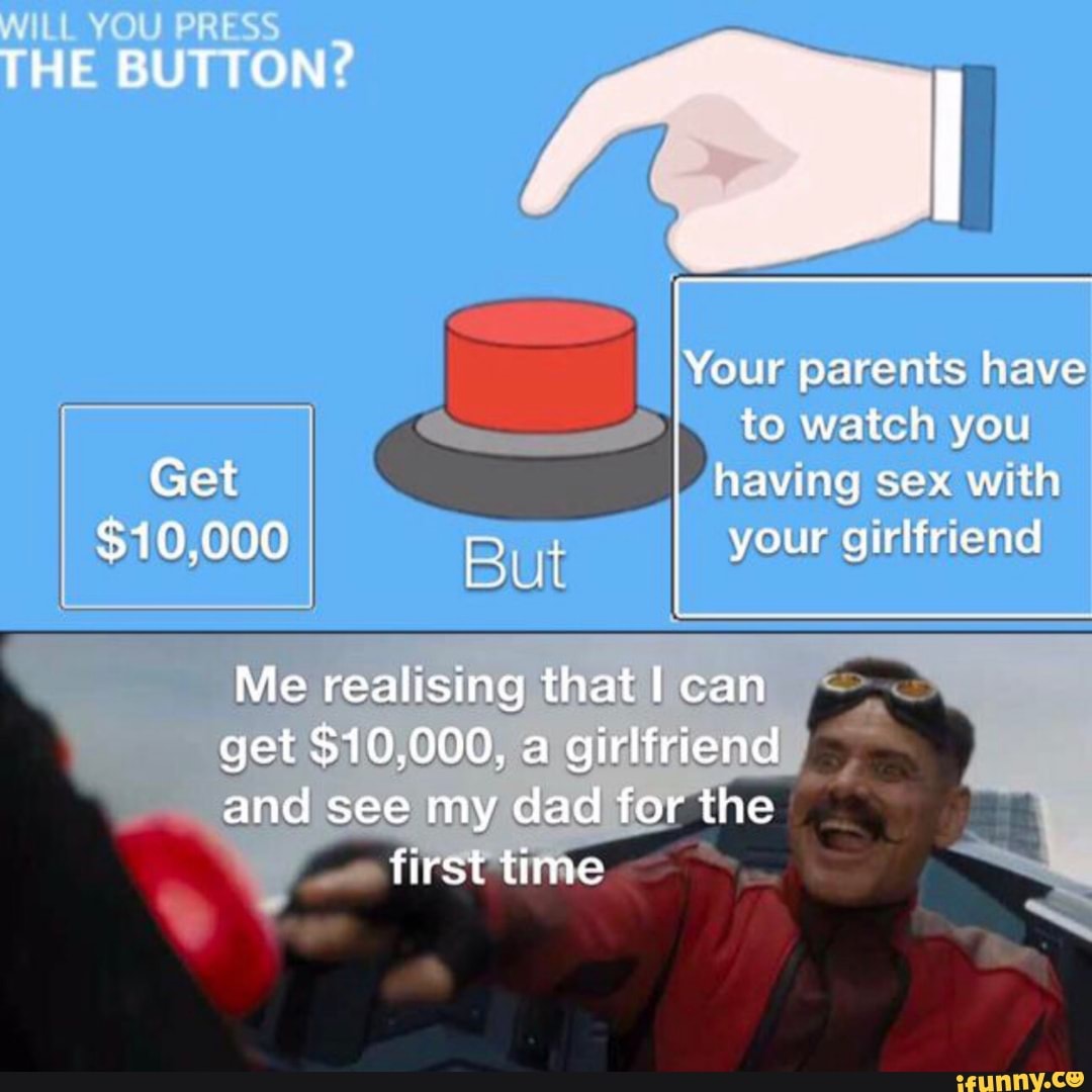 WILL YOU PRESS THE BUTTON? Your parents have to watch you Get having sex with $10,006