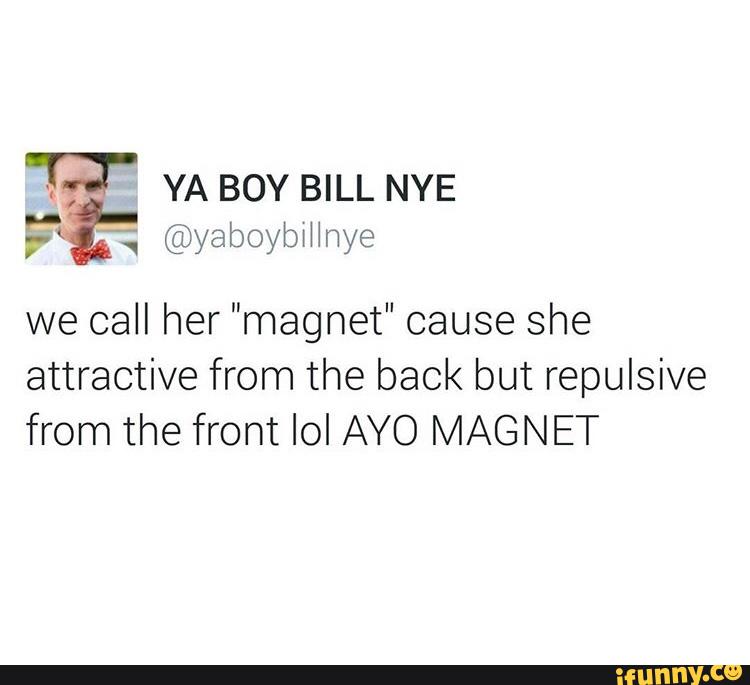 Ft;
we call her "magnet" cause she
attractive from the back but repulsive
from the front IoI AYO MAGNET