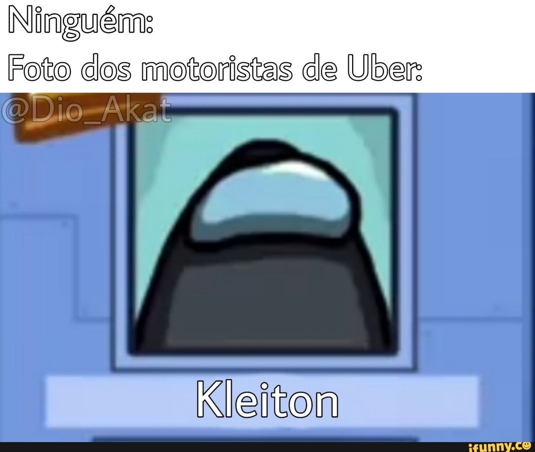 Ninguém:
Foto dos motoristas de Ulber:
ODio Akat
Kleiton