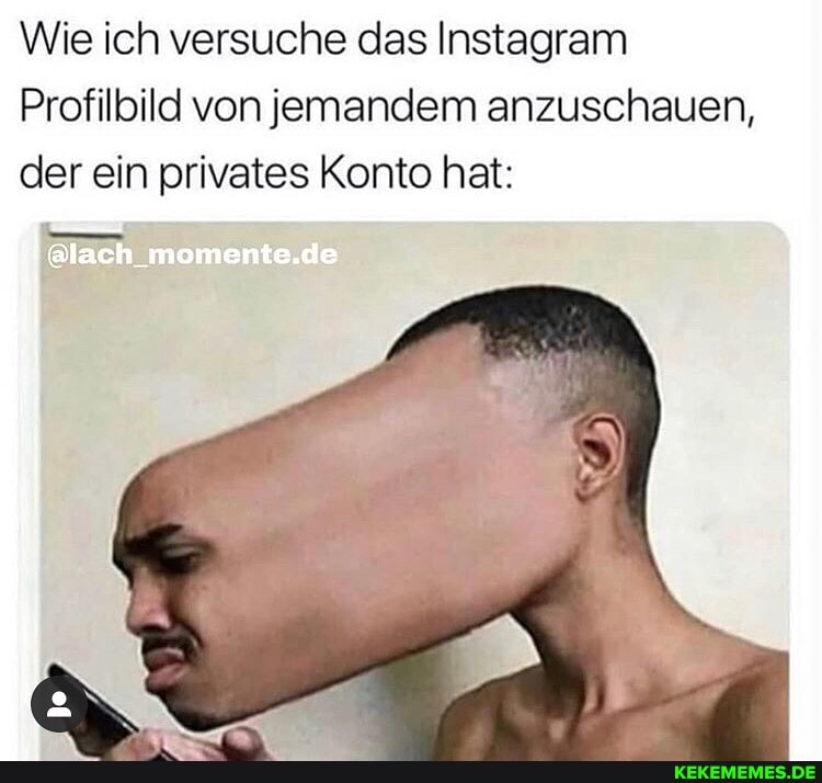 Wie ich versuche das Instagram
Profilbild von jemandem anzuschauen, der ein privates Konto hat:
lach momente.e