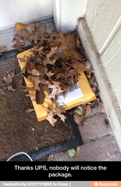Thanks UPS, nobody will notice the
package. - Thanks UPS, nobody will notice the package.