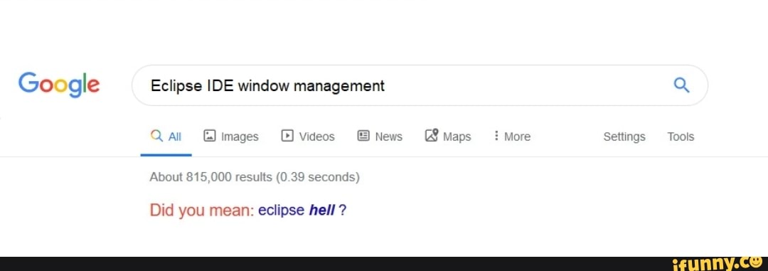 Google Eclipse IDE window management Q
About 815,000 results (0.39 seconds)
Did you mean: eclipse hell ?