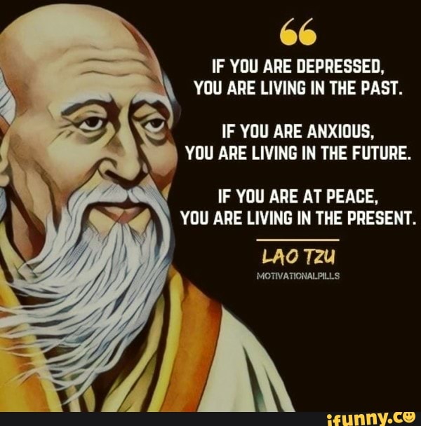 IF YOU ARE DEPRESSED, IF YOU ARE ANXIOUS, YOU ARE LIVING IN THE FUTURE ...