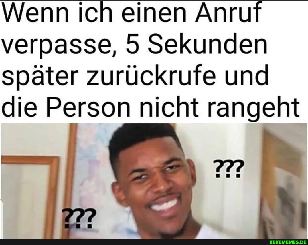 Wenn ich einen Anruf verpasse, 5 Sekunden später zurückrufe und die Person nicht rangeht