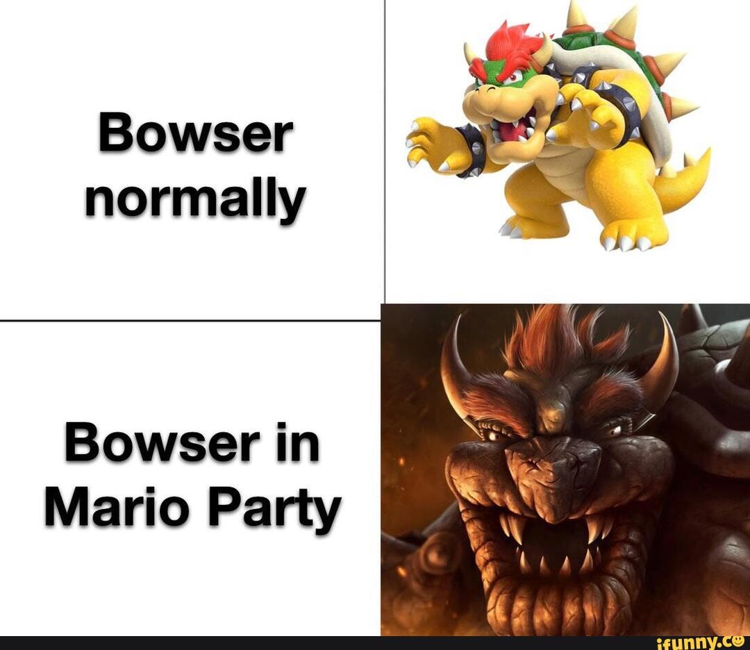 Bowser normally Bowser in Mario Party - iFunny