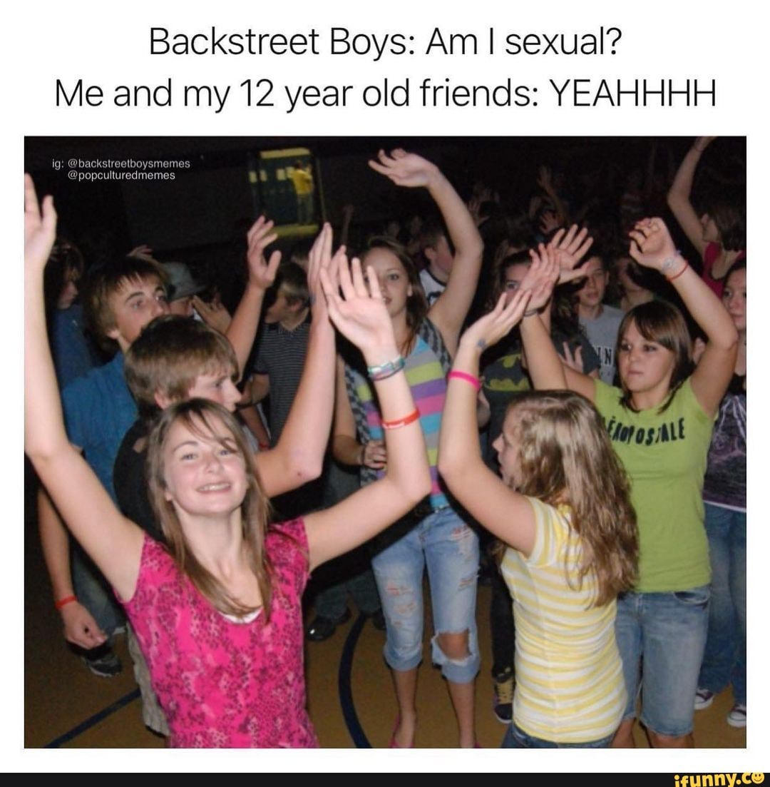 Backstreet Boys Am I sexual? Me and my 12 year old friends YEAHHHH