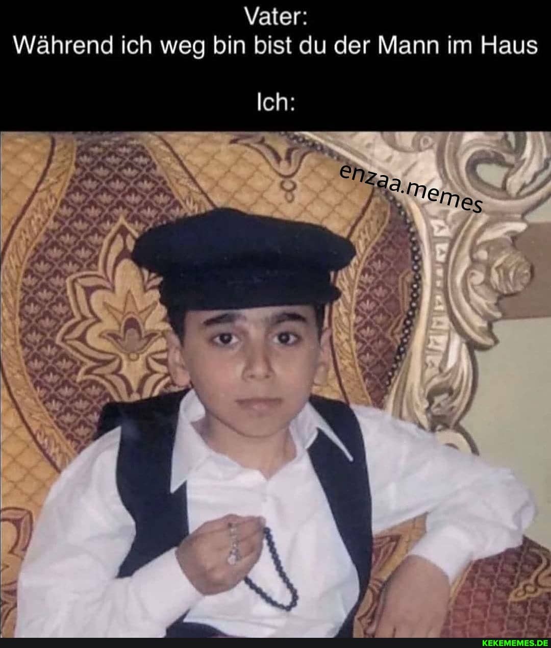 Vater:
Während ich weg bin bist du der Mann im Haus
Ich:
N Mes