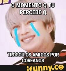 ÃO) MOMENTO Oi)
PERGEBE (OME
TROCOU/OS AMIGOS POR.
COREANOS