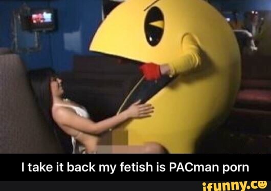 Porn Fetish Meme - Ltake it back my fetish is PACman porn - I take it back my ...